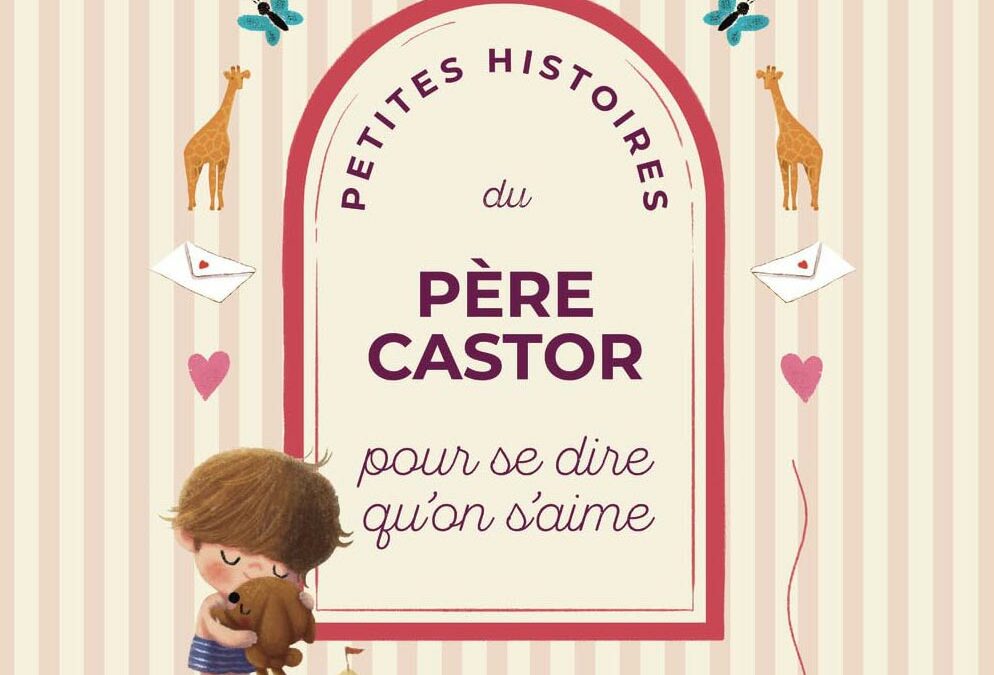 Petites histoires du Père Castor pour se dire qu&rsquo;on s&rsquo;aime